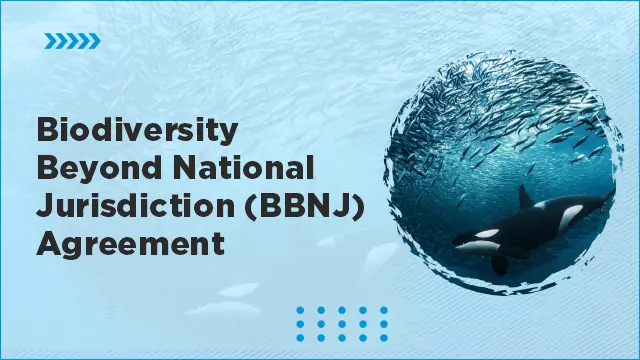 Biodiversity Beyond National Jurisdiction (BBNJ) Treaty,