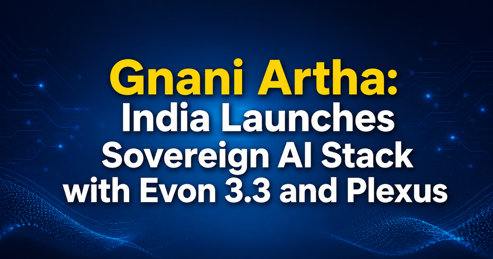 Gnani Artha: India Launches Sovereign AI Stack with Evon 3.3 and Plexus 